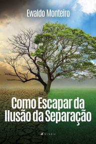 Title: Como escapar da ilusão da separação, Author: Ewaldo Monteiro