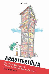 Title: Arquitertúlia: Prosa em construção - Contos de humor não edificantes, Author: Manoel Vaz