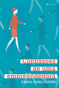 Title: Confissões de uma empreendedora, Author: Samia Luisa Castro