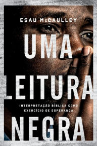 Title: Uma leitura negra: Interpretação bíblica como exercício de esperança, Author: Esau McCaulley