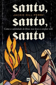 Title: Santo, santo, santo: Como a santidade de Deus nos leva a confiar nele, Author: Jackie Hill Perry