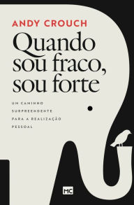 Title: Quando sou fraco, sou forte: Um caminho surpreendente para a realização pessoal, Author: Andy Crouch