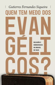 Title: Quem tem medo dos evangélicos?: Religião e democracia no Brasil de hoje, Author: Gutierres Fernandes Siqueira