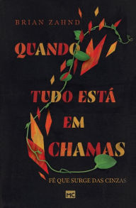 Title: Quando tudo está em chamas: Fé que surge das cinzas, Author: Brian Zahnd