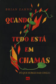 Title: Quando tudo está em chamas: Fé que surge das cinzas, Author: Brian Zahnd