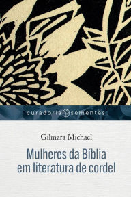 Title: Mulheres da Bï¿½blia em literatura de cordel, Author: Gilmara Michael
