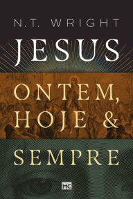 Title: Jesus: ontem, hoje e sempre, Author: N. T. Wright