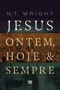 Title: Jesus: ontem, hoje e sempre, Author: N. T. Wright