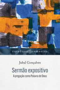Title: Sermï¿½o expositivo: A pregaï¿½ï¿½o como Palavra de Deus, Author: Jubal Gonïalves