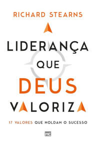 Title: A liderança que Deus valoriza: 17 valores que moldam o sucesso, Author: Richard Stearns