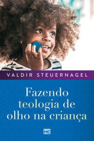 Title: Fazendo teologia de olho na criança, Author: Valdir Steuernagel