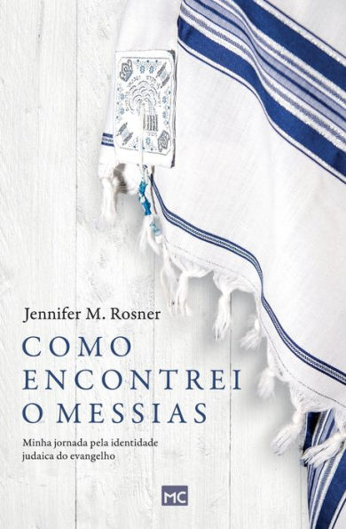 Como encontrei o Messias: Minha jornada pela identidade judaica do evangelho