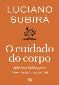 Free new ebooks download O cuidado do corpo: Sabedoria bíblica para o bem-estar físico e espiritual by Luciano Subirá