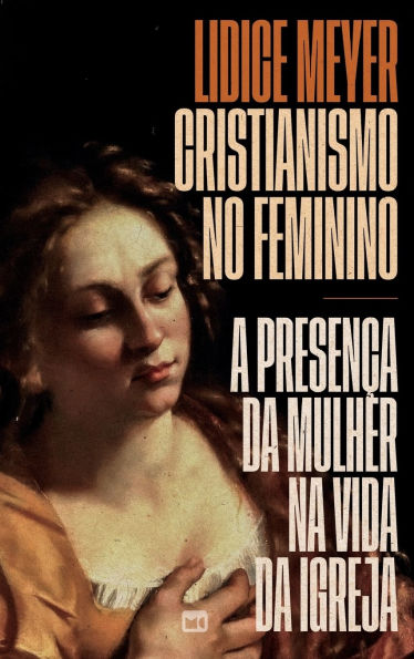 Cristianismo no feminino: A presenï¿½a da mulher na vida da igreja