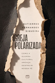 Free book internet download Igreja polarizada: Como a guerra cultural ameaça destruir nossa fé