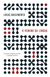 Title: O veneno na lï¿½ngua: O desafio evangï¿½lico de falar a verdade sem ferir, Author: Lucas Nascimento