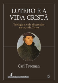 Title: Lutero e a vida cristã, Author: Carl Trueman
