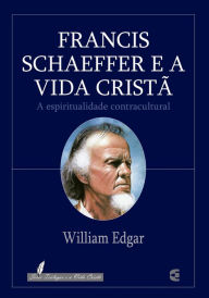 Title: Francis Schaeffer e a vida cristã, Author: William Edgar