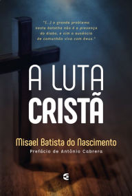 Title: A luta cristã, Author: Misael Batista do Nascimento