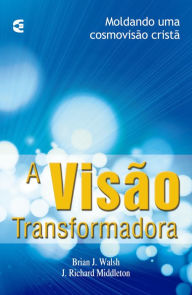 Title: A visão transformadora, Author: Brian Walsh