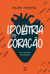 Title: Idolatria do coração, Author: Filipe Fontes