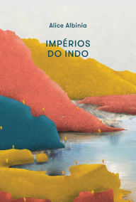 Title: Impérios do Indo, Author: Alice Albinia
