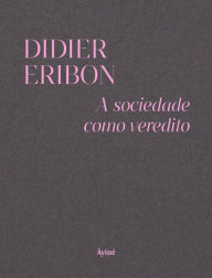 Title: A sociedade como veredito, Author: Didier Eribon
