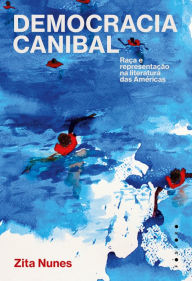 Title: Democracia canibal: raça e representação na literatura das Américas, Author: Zita Nunes