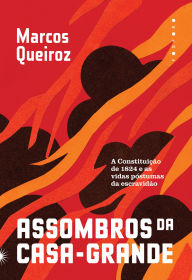 Title: Assombros da casa-grande: a Constituição de 1824 e as vidas póstumas da escravidão, Author: Marcos Queiroz