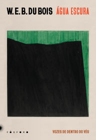 Title: Água escura: vozes de dentro do véu, Author: W. E. B. Du Bois