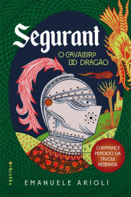 Title: Segurant, O Cavaleiro do Dragão: O romance perdido da Távola Redonda, Author: Emanuele Arioli