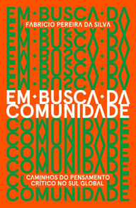 Title: Em busca da comunidade: caminhos do pensamento crítico no Sul global, Author: Fabricio Pereira da Silva