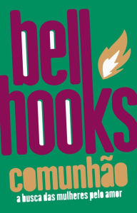 Title: Comunhão: a busca das mulheres pelo amor, Author: bell hooks