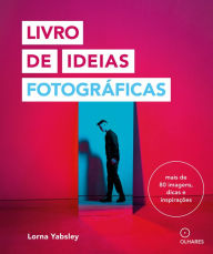 Title: Livro de ideias fotográficas: mais de oitenta imagens, dicas e inspirações, Author: Lorna Yabsley
