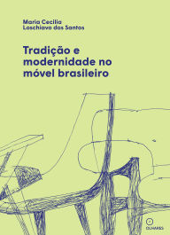 Title: Tradição e modernidade no móvel brasileiro, Author: Maria Cecilia Loschiavo dos Santos