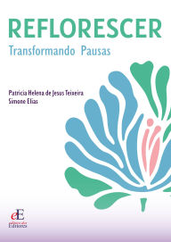 Title: Reflorescer: Transformando Pausas (ebook), Author: Patricia Helena de Jesus Teixeira