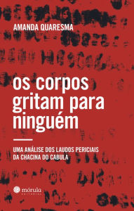 Title: Os corpos gritam para ninguém: uma análise dos laudos periciais da Chacina do Cabula, Author: Amanda Quaresma