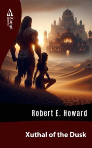 Title: Xuthal of the Dusk, Author: Robert E. Howard