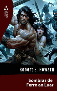 Title: Sombras de Ferro ao Luar, Author: Robert E. Howard