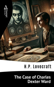 Title: The Case of Charles Dexter Ward, Author: H. P. Lovecraft