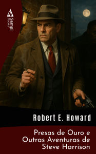 Title: Presas de Ouro e Outras Aventuras de Steve Harrison, Author: Robert E. Howard
