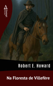 Title: Na Floresta de Villefère, Author: Robert E. Howard