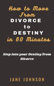 Title: How to move from Divorce to Destiny in 60 minutes, Author: Jane Johnson