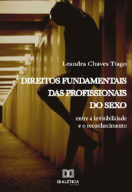 Title: Direitos fundamentais das profissionais do sexo: entre a invisibilidade e o reconhecimento, Author: Leandra Chaves Tiago