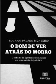 Title: O dom de ver atrás do morro: o trabalho de agentes penitenciários em um manicômio judiciário, Author: Rodrigo Padrini Monteiro