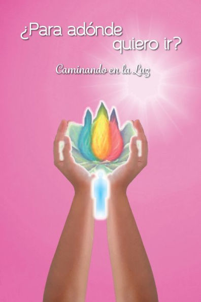 Para adónde quiero ir?: Caminando en la Luz