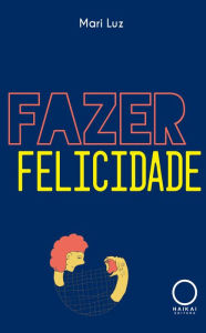 Title: Fazer felicidade, Author: Mari Luz