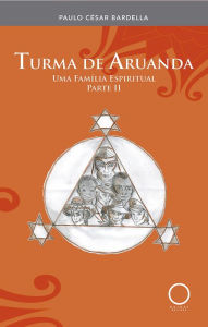 Title: Turma de Aruanda: uma família espiritual parte II, Author: Paulo César Bardella