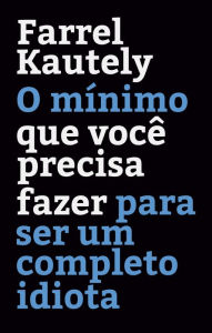 Title: O mínimo que você precisa fazer para ser um completo idiota, Author: Farrel Kautely