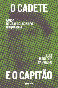 Title: O cadete e o capitão: A vida de Jair Bolsonaro no quartel, Author: Luiz Maklouf Carvalho